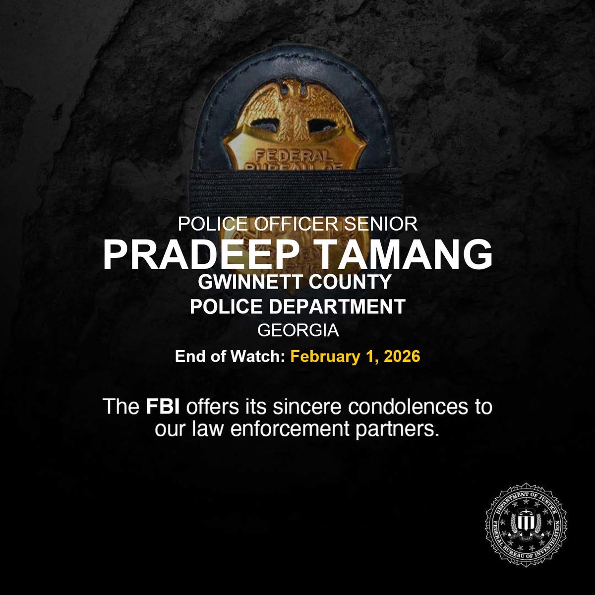 Rest in peace, Police Officer Senior Pradeep Tamang of the Gwinnett County Police Department in Georgia. End of Watch: February 1, 2026. 

Officer Tamang served with the Gwinnett County PD for 8 months. 

The <a href="/FBI/">FBI</a> sends our prayers and condolences to his family, friends, and
