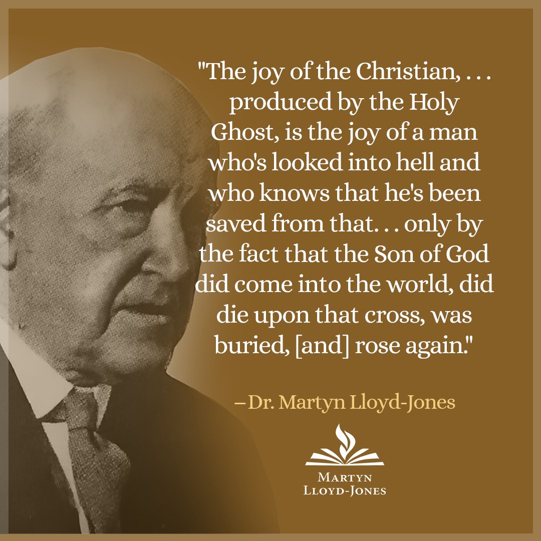 "The joy of the Christian, the joy which is produced by the Holy Ghost, is the joy of a man who's looked into hell and who knows that he's been saved from that and delivered from it only by the fact that the Son of God did come into the world, did die upon that cross, was buried,