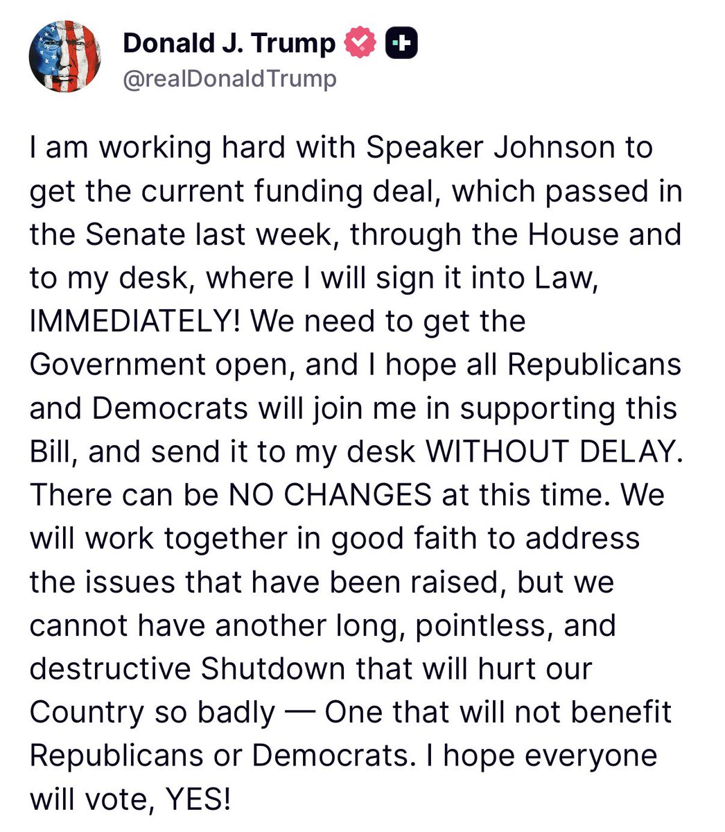 Breaking News 🚨🚨
“I am working hard with Speaker Johnson to get the current funding deal, which passed in the Senate last week, through the House and to my desk, where I will sign it into Law, IMMEDIATELY! We need to get the Government open…” - President Donald J. Trump