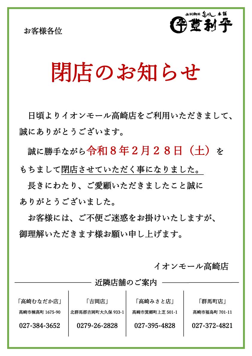 【イオンモール高崎店】閉店のお知らせ

日頃よりイオンモール高崎店をご利用いただきまして、
誠にありがとうございます。

誠に勝手ながら令和８年２月２８日（土）を
もちまして閉店させていただく事になりました。

長きにわたり、ご愛顧いただきましたこと誠に
ありがとうございました。
