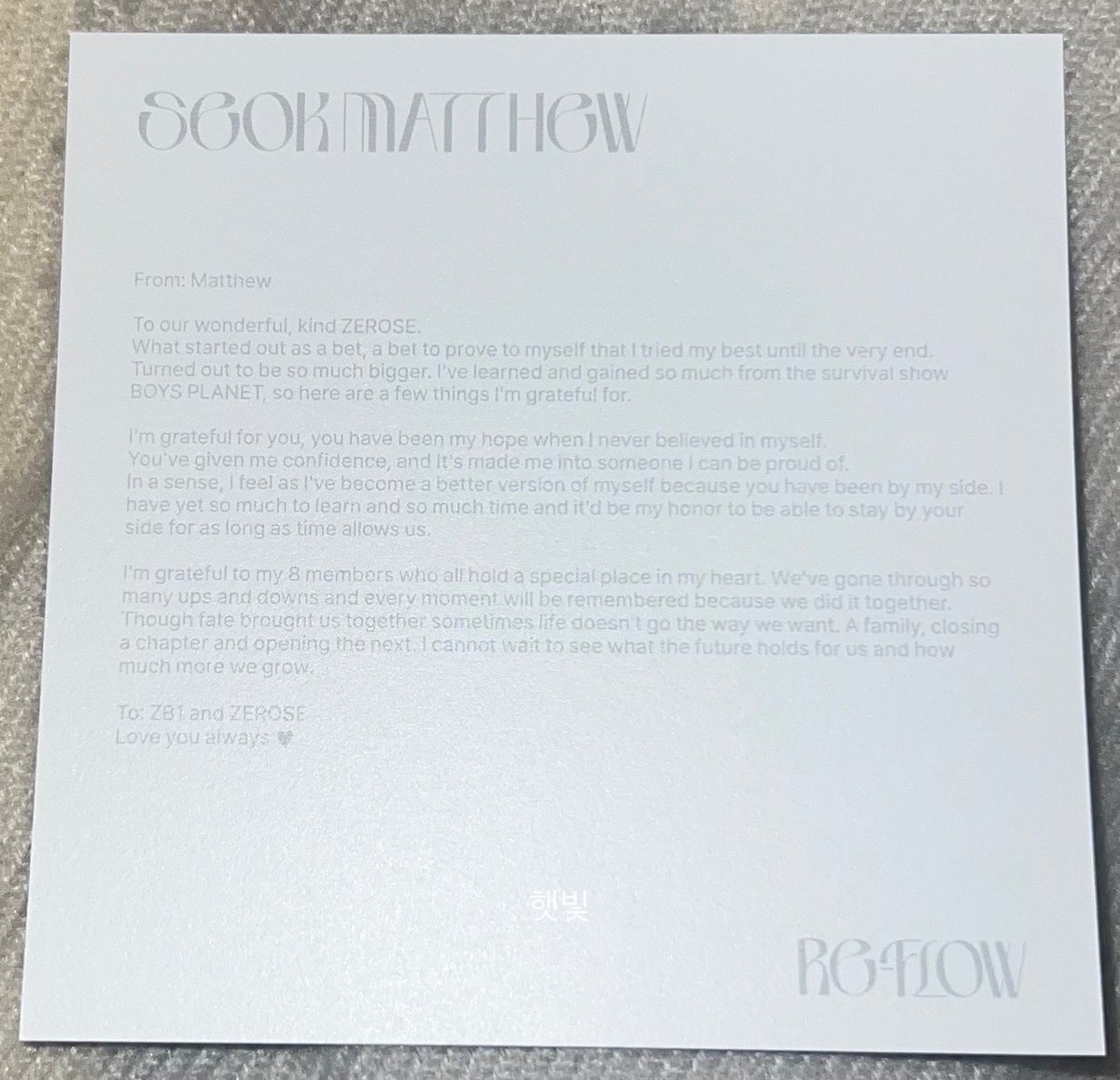 myseokryudan's tweet image. matthew's thanks to message from re-flow album 🌹

"From: Matthew

To our wonderful, kind ZEROSE.
What started out as a bet, a bet to prove to myself that I tried my best until the very end.
Turned out to be so much bigger. I've learned and gained so much from the survival show