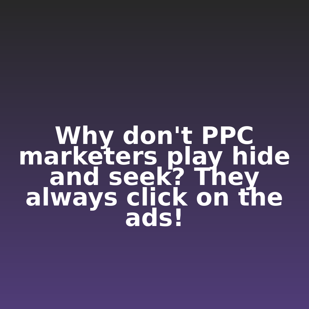 "Why don't PPC marketers play hide and seek? They always click on the ads!"

#ecommerce #analytics #digitalmarketing