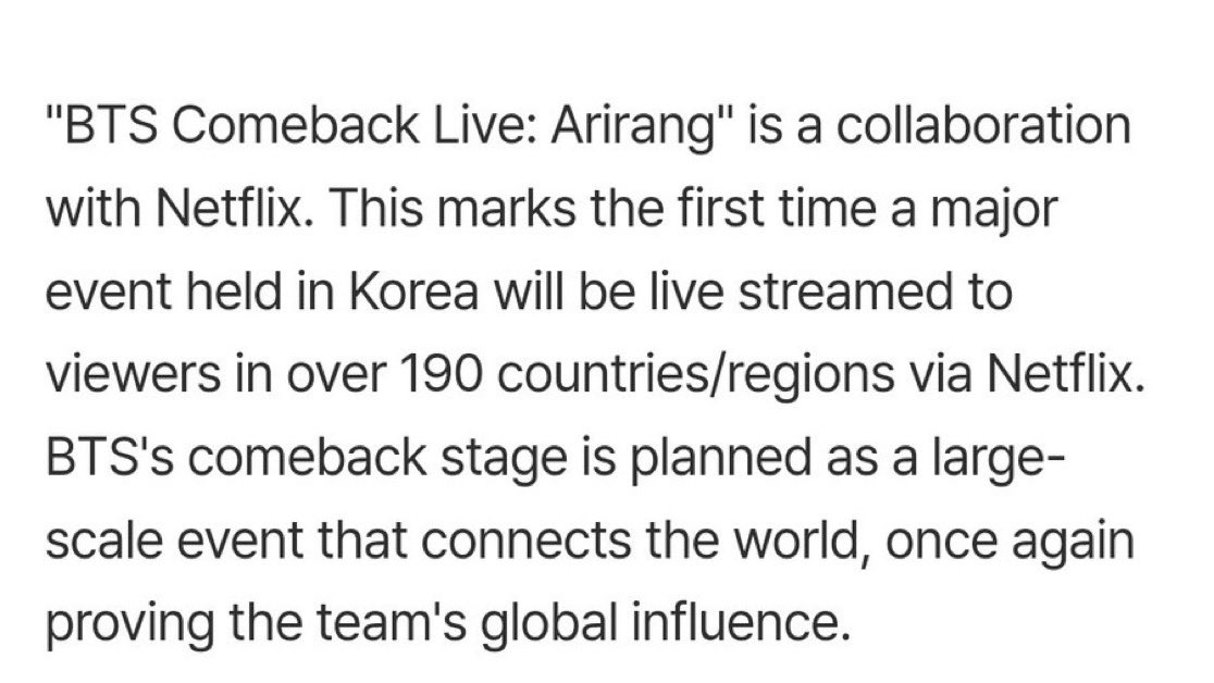 "Esta es la PRIMERA VEZ que un gran evento celebrado en Corea se transmite en vivo en más de 190 países en Netflix. El escenario de regreso de BTS está planeado como un evento a gran escala que conecta al mundo, demostrando la influencia global del grupo"

DEFINAN IMPACTO.