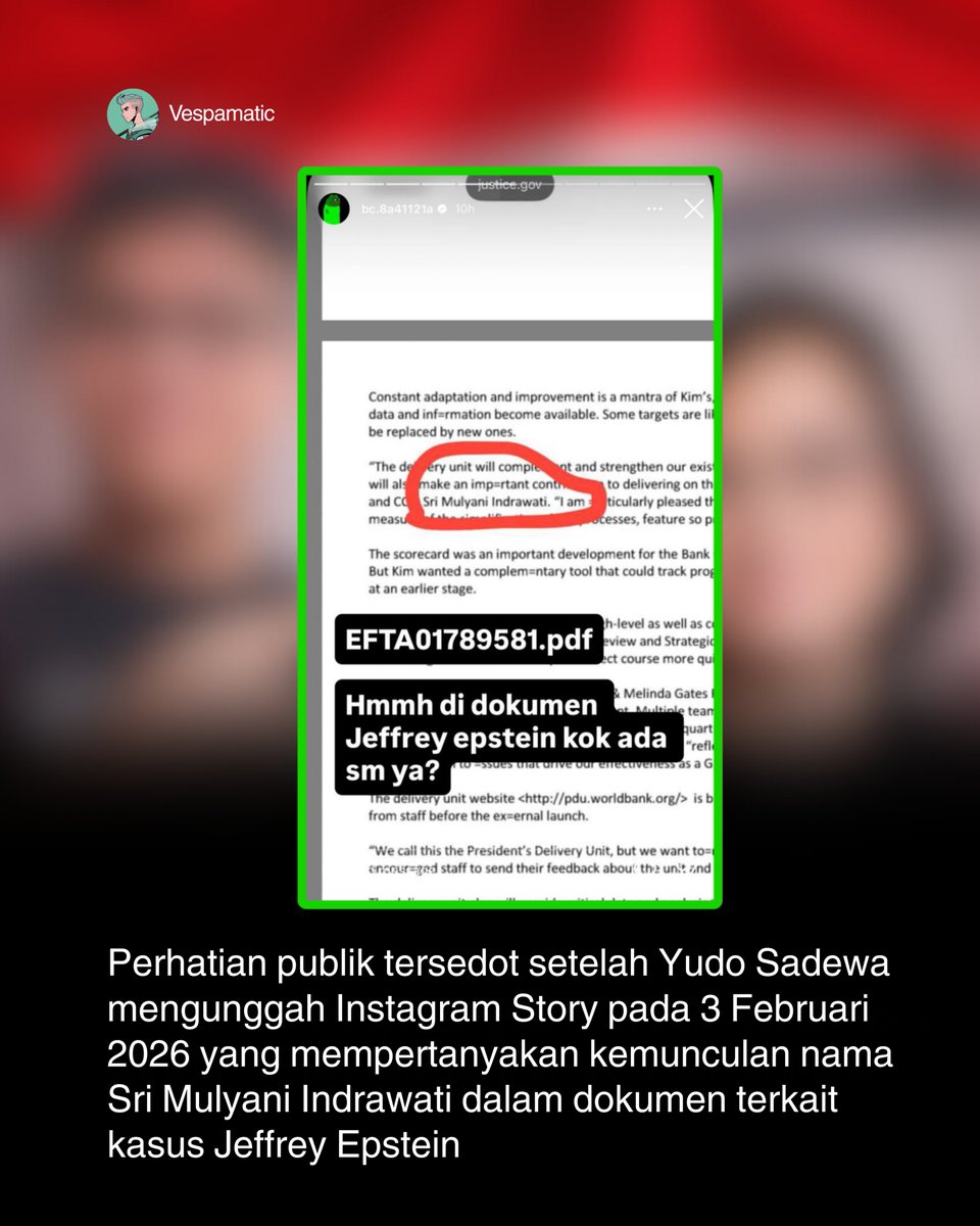 vespamatic96's tweet photo. "GEGER SATU INDONESIA" SETELAH YUDO SADEWA BONGKAR NAMA "SRI MULYANI" TIBA-TIBA MUNCUL DI DOKUMEN EPSTEIN

Perhatian publik tersedot setelah Yudo Sadewa mengunggah Instagram Story pada 3 Februari 2026 yang mempertanyakan kemunculan nama Sri Mulyani Indrawati dalam dokumen terkait kasus Jeffrey Epstein

Unggahan tersebut memicu penelusuran lanjutan Hasilnya, nama Sri Mulyani memang tercantum dalam arsip dokumen Epstein yang beredar di publik

Namun hingga saat ini, belum ada penjelasan resmi mengenai konteks atau alasan pencantuman nama tersebut

Situasi ini pun memicu spekulasi luas di media sosial, sementara publik menunggu klarifikasi yang transparan dari Sri Mulyani Indrawati

Menurut kamu ini hanya kebetulan atau ada hal yang belum dijelaskan ? Tulis pendapatmu di kolom komentar dong