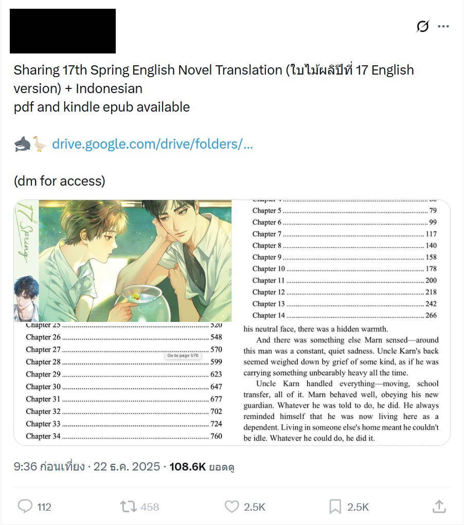 baanwaybook's tweet photo. สำนักพิมพ์บ้านวายบุ๊ค ได้ตรวจพบการเผยแพร่ผลงานเรื่อง
#17thspring ของนักเขียน @littleskyofme 
ซึ่งรวมถึงการนำผลงานไปแปล ดัดแปลง เรียบเรียง หรือเผยแพร่ในภาษาต่างประเทศ ในลักษณะไฟล์ดิจิทัล การแจกจ่ายไฟล์ หรือการเผยแพร่ผ่านลิงก์ดาวน์โหลด โดยไม่ได้รับอนุญาตจากเจ้าของลิขสิทธิ์

การกระทำดังกล่าวเข้าข่าย การละเมิดลิขสิทธิ์ ตามพระราชบัญญัติลิขสิทธิ์ พ.ศ. 2537 และที่แก้ไขเพิ่มเติม ซึ่งคุ้มครองผลงานต้นฉบับ รวมถึงงานแปล งานดัดแปลง และการเผยแพร่ในทุกรูปแบบและทุกภาษา

ทางสำนักพิมพ์ ได้เข้าแจ้งความดำเนินคดีต่อพนักงานสอบสวนแล้ว และอยู่ระหว่างการดำเนินการตามขั้นตอนทางกฎหมายกับผู้ที่เกี่ยวข้อง

ทางสำนักพิมพ์ขอความร่วมมือให้ยุติการเผยแพร่ การแชร์ การแจกจ่าย หรือการดาวน์โหลดผลงานดังกล่าวโดยทันที

สำนักพิมพ์บ้านวายบุ๊คขอขอบคุณผู้อ่านทุกท่าน
ที่สนับสนุนผลงานอย่างถูกต้องตามกฎหมาย
และเคารพสิทธิ์ของผู้สร้างสรรค์

..............

Baan Y Book Publishing has discovered the unauthorized dissemination of the work, 17th Spring, by the author Littleskyofme. This includes the unauthorized translation, adaptation, compilation, or publication of the work in foreign languages, whether in the form of digital files, file distribution, or sharing via download links, without permission from the copyright holder.

Such actions constitute copyright infringement under the Copyright Act B.E. 2537 (1994) and its subsequent amendments, which protect original works, including translations, adaptations, and all forms of publication in every language.

The publishing house has filed a police report and initiated legal proceedings with the investigating officer, and the matter is currently under legal action against those involved.

Baan Y Book Publishing kindly requests cooperation in immediately ceasing any distribution, sharing, or downloading of the aforementioned work.

Baan Y Book Publishing would like to thank all readers who support creative works legally and respect the rights of creators. We sincerely thank…