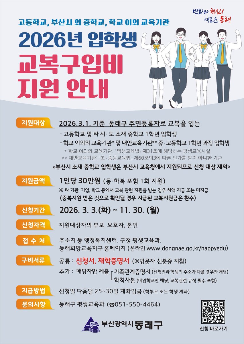 📌2026년 입학생 교복구입비 지원 안내📌

✅지원대상: 2026. 3. 1. 기준 동래구 주민등록자로 교복을 입는
✔️고등학교 입학생
✔️타 시, 도 소재 중학교 1학년 입학생
✔️학교 이외의 교육기관 및 대안교육기관 중 중, 고등학교 1학년 과정 입학생
부산 소재 중학교 입학생은 부산광역시 교육청 지원