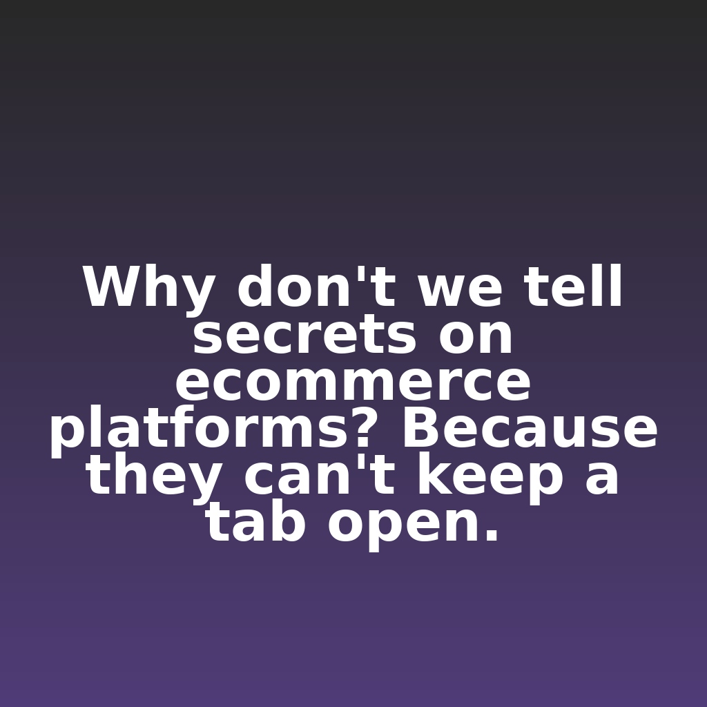 Why don't we tell secrets on ecommerce platforms? Because they can't keep a tab open.

#ecommerce #analytics #digitalmarketing