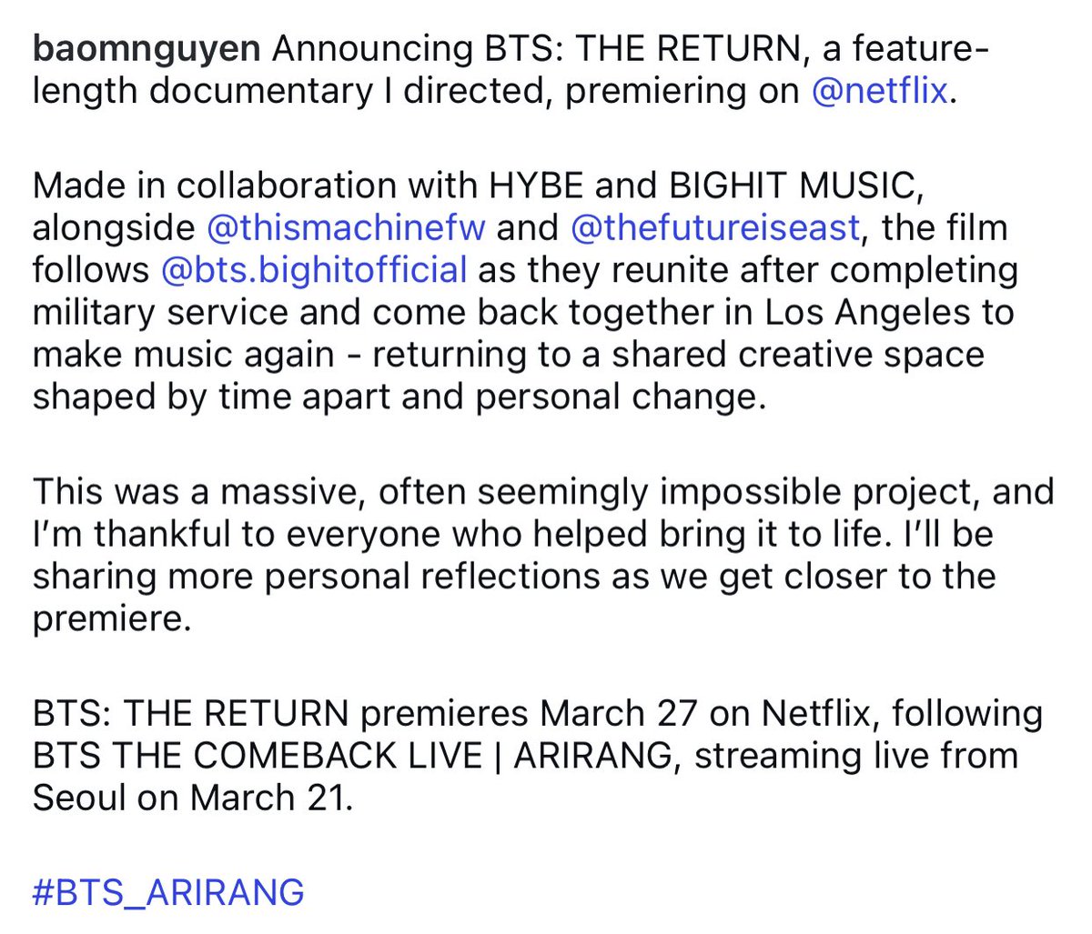 3월 27일 넷플릭스에서 단독 공개되는
<BTS : 더 리턴> 바오 응우옌 감독님 인스타

“영화는 군 복무를 마친 후 다시 재회한 BTS가
로스앤젤레스에 모여 다시 음악을 만들기 시작하는 과정을 따라갑니다. 시간 동안 떨어져 지내며 겪은 개인적인 변화 속에서, 다시 하나의 창작 공간으로 돌아오는
