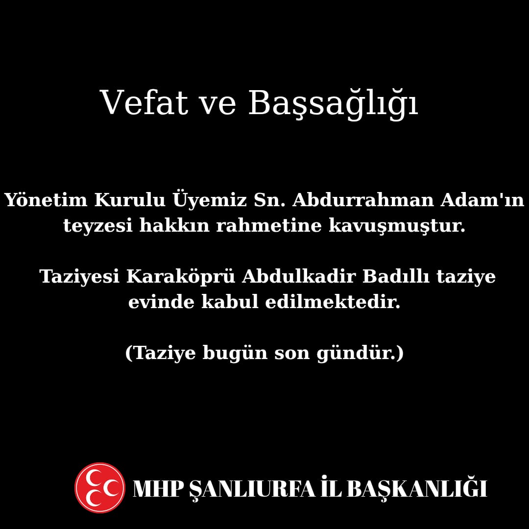 Yönetim Kurulu Üyemiz Sn. Abdurrahman Adam'ın teyzesi hakkın rahmetine kavuşmuştur.
Taziyesi Karaköprü Abdulkadir Badıllı taziye evinde kabul edilmektedir.
(Taziyesi bugün son gündür.)

dbdevletbahceli <a href="/MHP_Bilgi/">MHP</a> <a href="/E_SemihYalcin/">E. Semih Yalçın</a> <a href="/mgmahmutgunes/">Mahmut Güneş</a> <a href="/MhpTbmmGrubu/">MHP TBMM Grubu #MHP</a> <a href="/Sanliurfa_MHP/">MHP ŞANLIURFA İL BAŞKANLIĞI</a>