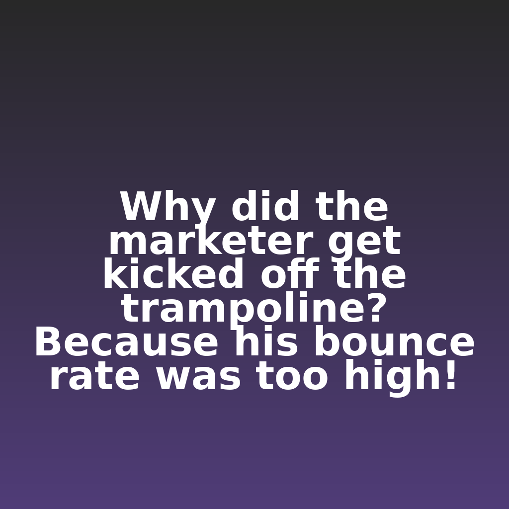 "Why did the marketer get kicked off the trampoline? Because his bounce rate was too high!"

#ecommerce #analytics #digitalmarketing