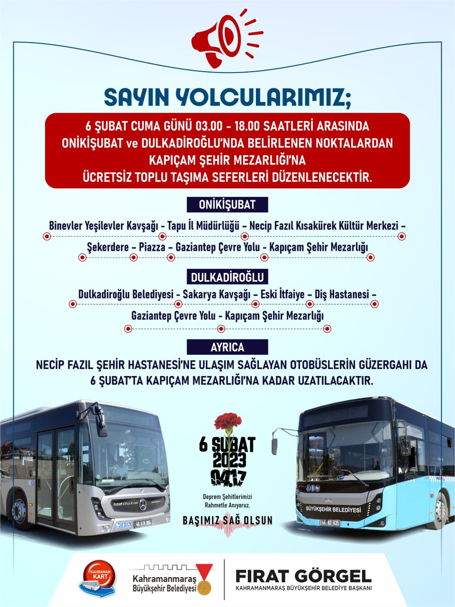 buyuksehirkm's tweet photo. 6 Şubat Cuma günü 03.00 – 18.00 saatleri arasında Onikişubat ve Dulkadiroğlu’nda belirlenen noktalardan Kapıçam Şehir Mezarlığı’na ücretsiz toplu taşıma seferleri düzenlenecektir.

Necip Fazıl Şehir Hastanesi’ne ulaşım sağlayan otobüslerin güzergahı da 6 Şubat’ta Kapıçam Mezarlığı’na kadar uzatılacaktır.