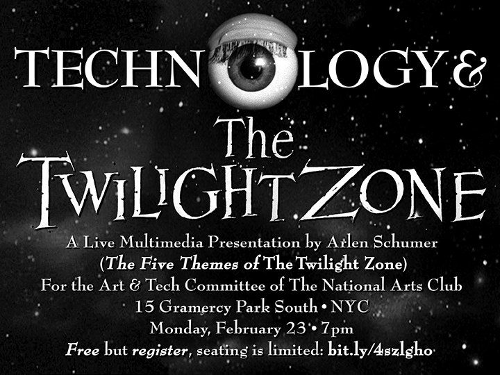 MONDAY, FEBRUARY 23 @ 7:00pm EST: 

“TECHNOLOGY &amp; THE TWILIGHT ZONE,” a live multimedia presentation by ARLEN SCHUMER for the ART &amp; TECH Committee of the National Arts Club in NYC!  

15 Gramercy Park South 

It's FREE, but REGISTER, seating is limited: bit.ly/4szlgho