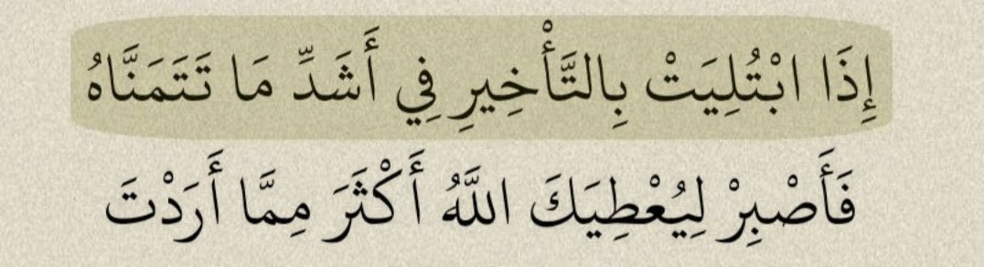“En çok arzu ettiğiniz şeyde gecikme yaşıyorsanız, sabırlı olun : Allah size istediğinizden daha fazlasını verecektir.”