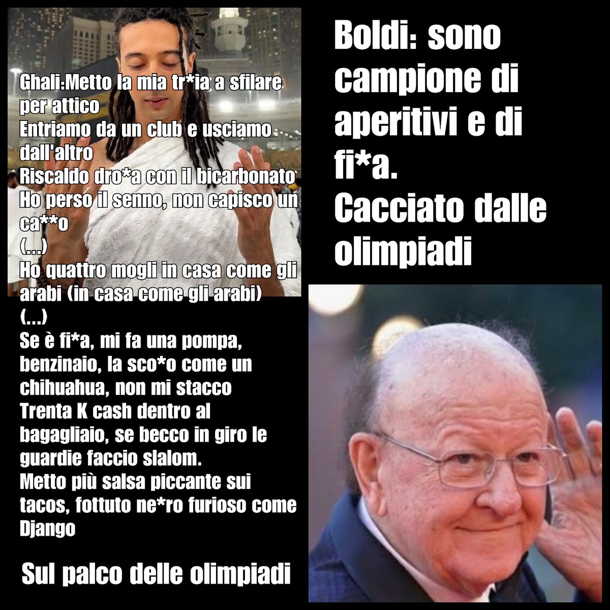 SimoPillon's tweet photo. Ecco le parole di una delle canzoni di Ghali.
Parla di donne e persone di colore come fossero bestie, inneggia alla dr*ga  e invita a fuggire se inseguiti dalle forze dell'ordine.
Sarà sul palco delle olimpiadi.
Invece hanno cacciato Boldi per una battuta sulla gnocca.

Ecco il testo. A voi il giudizio.

Hotel a cinque stelle, alla reception sono tutto fatto
LSD, metto gocce su carta
(...)
Metto la mia tr*ia a sfilare per attico
Entriamo da un club e usciamo dall'altro
Riscaldo dr*ga con il bicarbonato
Ho perso il senno, non capisco un ca**o
(...)
Ho quattro mogli in casa come gli arabi (in casa come gli arabi)
(...)
Se è fi*a, mi fa una pompa, benzinaio, la sco*o come un chihuahua, non mi stacco
Trenta K cash dentro al bagagliaio, se becco in giro le guardie faccio slalom.
Metto più salsa piccante sui tacos, fottuto negr* furioso come Django
(...)