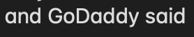 I used to work at <a href="/GoDaddy/">GoDaddy</a>, so typing "GoDaddy" was a common thing. It's not in my text replacement for my Mac, but I guess my computer learned that word over time... Now, often when I try to type "God" it'll auto correct. 😑