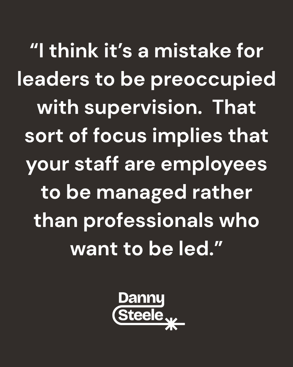 I think it's a mistake for leaders to be preoccupied with supervision.