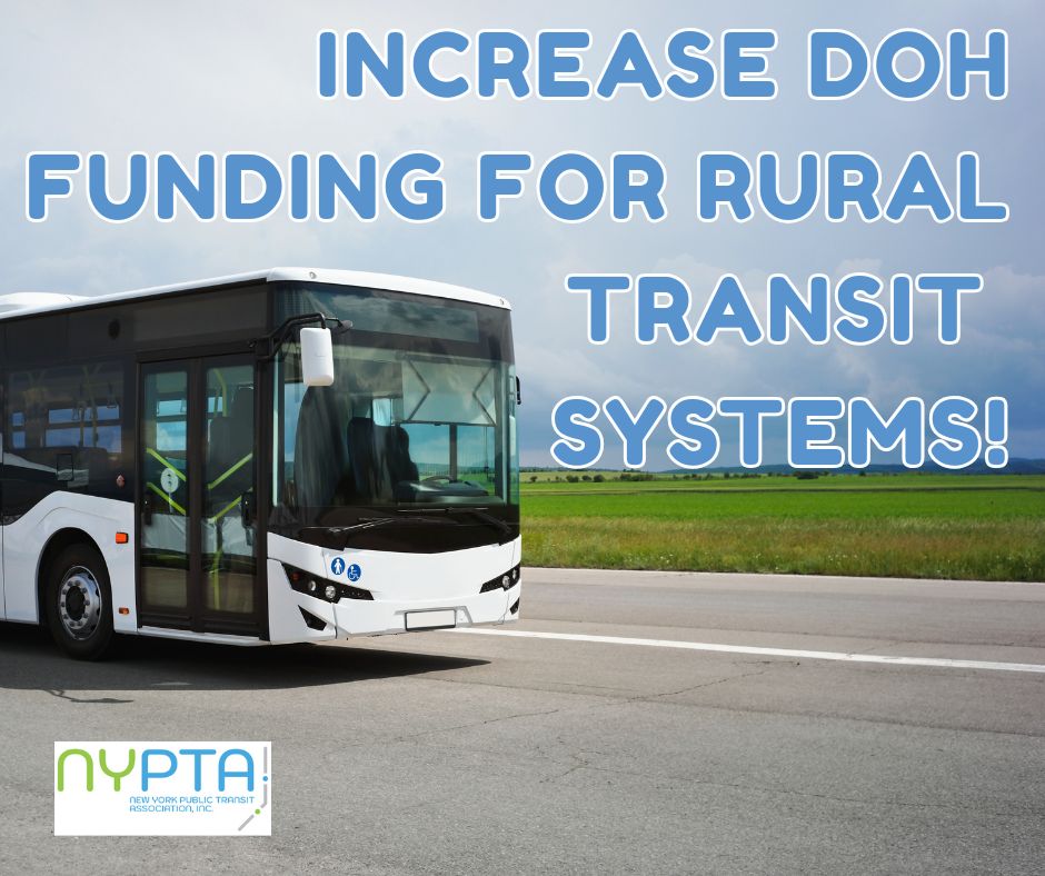 NYPTA supports increasing DOH funding to $6M for rural transit systems impacted by Medicaid transportation changes. Updating funding from the current $4M accounts for inflation and helps ensure rural communities can continue providing essential transit services.