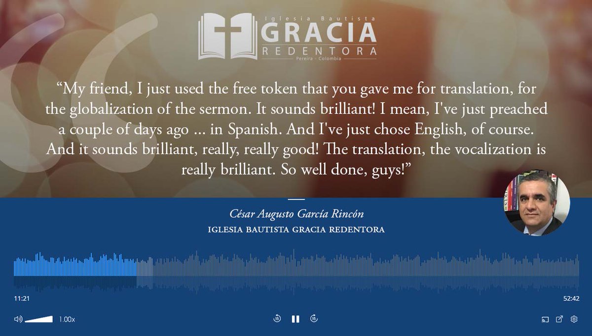 “My friend, I just used the free token that you gave me for translation, for the globalization of the sermon. It sounds brilliant! I mean, I've just preached a couple of days ago ... in Spanish. And I've just chose English, of course. And it sounds brilliant, really, really good!