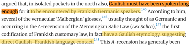 One Germanic recension of the Merovingian Salic law contains Gaulish etymologies suggesting that the Franks may have encountered the last speakers of Gaulish or may have been influenced by a Gaulish substratum

"Gaulish in the Late Empire", Alderik H. Blom
academic.oup.com/book/55329/cha…