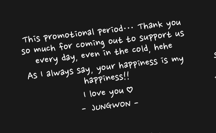 our leader 😭😭😭😭😭

" as always i say, your happiness is my happiness !!! I love you♡ " 
— JUNGWON —