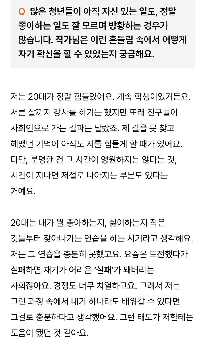 dlhvamk's tweet photo. 쉬었음 청년들과 방황하는 모든 사람들에게
최은영 작가님의 이야기를 드리고 싶어서 가져왔습니다

Q. 많은 청년들이 아직 자신 있는 일도, 정말 좋아하는 일도 잘 모르며 방황하는 경우가 많습니다. 작가님은 이런 흔들림 속에서 어떻게 자기 확신을 할 수 있었는지 궁금해요.

A. 20대는 내가 뭘 좋아하는지, 싫어하는지 작은 것들부터 찾아나가는 연습을 하는 시기라고 생각해요. 저는 그 연습을 충분히 못했고요. 요즘은 도전했다가 실패하면 재기가 어려운 ‘실패’가 돼버리는 사회잖아요. 경쟁도 너무 치열하고요. 그래서 저는 그런 과정 속에서 내가 하나라도 배워갈 수 있다면 그걸로 충분하다고 생각했어요. 그런 태도가 저한테는 도움이 됐던 것 같아요.
