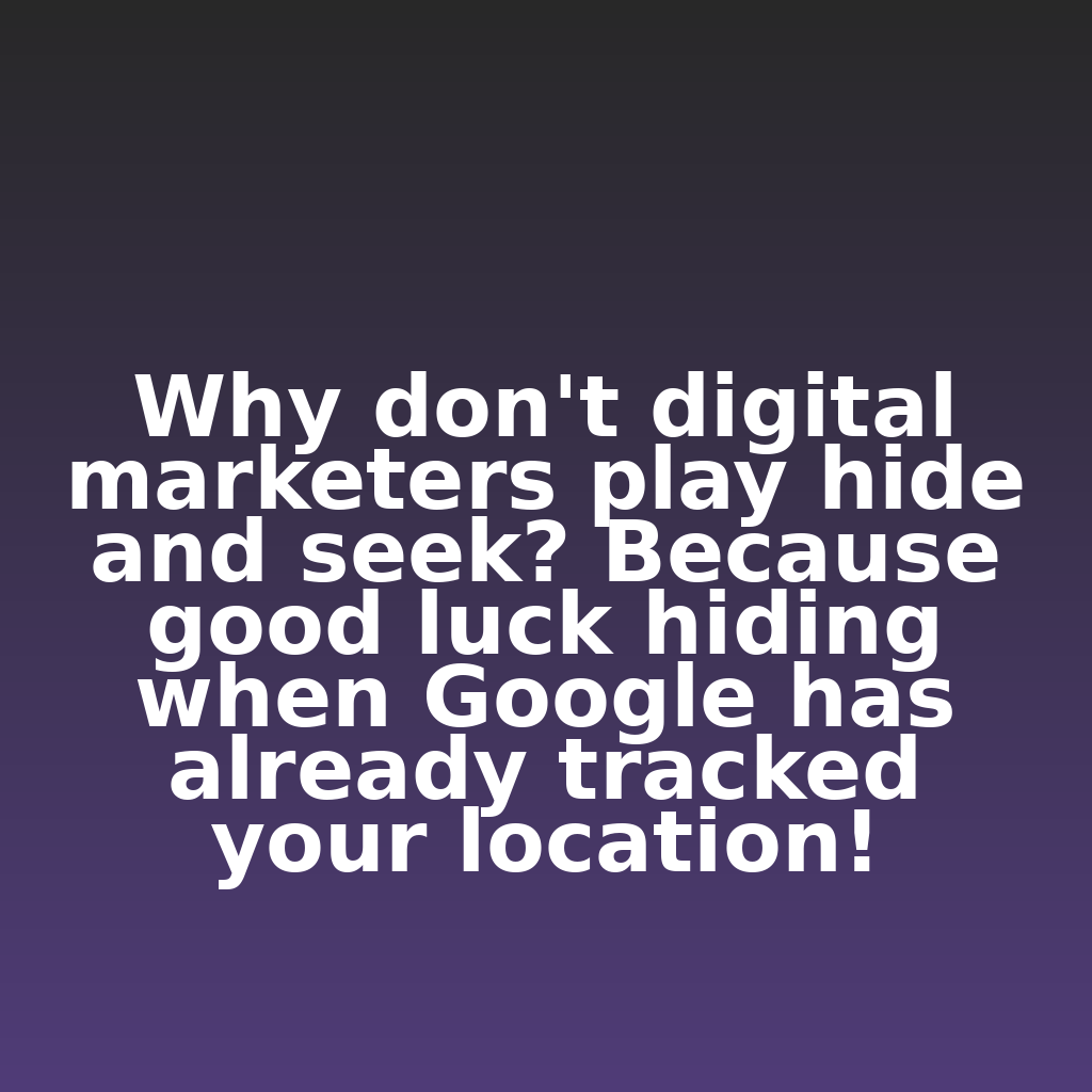 "Why don't digital marketers play hide and seek? Because good luck hiding when Google has already tracked your location!"

#ecommerce #analytics #digitalmarketing