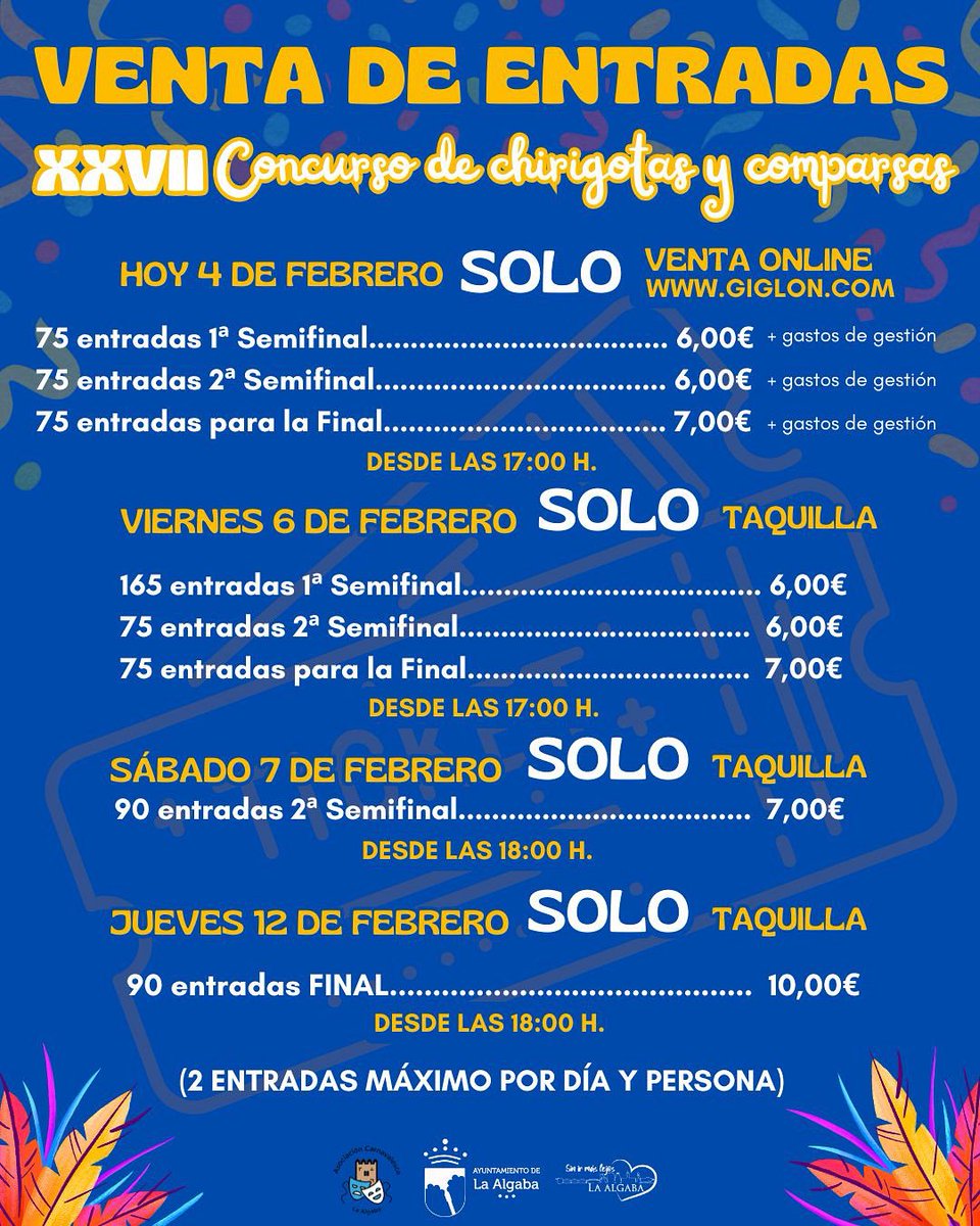 Ayto_algaba's tweet photo. Actualidad
🎭Venta de entradas para el XVII Concurso Provincial de Chirigotas y Comparsas🎭

📅 HOY, 4 DE FEBRERO, desde las 17:00 h
👉 SOLO VENTA ONLINE 🌐 https://t.co/fgQuAOYq1d

🎟️75 entradas: 1ª Semifinal – 6,00 €  + gastos de gestión
🎟️75 entradas: 2ª Semifinal – 6,00 €+ gastos de gestión
🎟️75 entradas: Final – 7,00 € + gastos de gestión

📅 VIERNES 6 DE FEBRERO🎟️ SOLO TAQUILLA
⏰ Desde las 18:00 h

🎟️165 entradas: 1ª Semifinal – 6,00 € 
🎟️75 entradas: 2ª Semifinal – 6,00 €
🎟️75 entradas: Final – 7,00 €

📅 SÁBADO 7 DE FEBRERO🎟️ SOLO TAQUILLA
⏰ Desde las 18:00 h
🎟️ 90 entradas: 2ª Semifinal – 7,00 €

📅JUEVES 12 DE FEBRERO🎟️ SOLO TAQUILLA 
⏰ Desde las 18:00 h
90 entradas: Final – 10,00 €

¡¡Máximo 2 entradas por día y persona!!