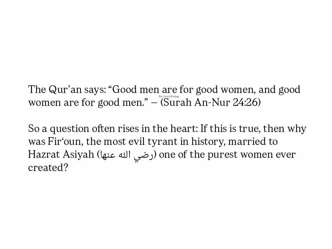 Phatymarh44's tweet photo. Many people misunderstand the verse in Surah An-Nur (24:26): 

“Good women are for good men, and good men are for good women.”

They assume this verse guarantees that a righteous person will always be married to a righteous spouse. But this is not what the verse means.

Scholars explain that this ayah was revealed in the context of purity, innocence, and false accusations, not marriage compatibility. It speaks about character and truth, not who you will marry.

If this verse were about marriage, then some undeniable realities would not exist.

Prophet Nuh (عليه السلام) had a wife who disbelieved.

Prophet Lut (عليه السلام) had a wife who betrayed him.

And the worst tyrant in history, Fir‘oun, was married to Asiyah (رضي الله عنها) one of the greatest women ever created.

These examples alone prove that righteousness is not guaranteed through marriage.

So how did a woman as pure as Asiyah end up married to Fir‘oun?

Because this dunya is not Jannah.

This world is a test, and Allah sometimes places His most beloved servants in the most painful situations not to punish them, but to raise them.

Asiyah was not honored because of her marriage. She was honored despite it.

Her imaan was so unshakable that even living under the roof of the most oppressive man to ever exist could not weaken her faith. Instead, her patience elevated her to one of the highest ranks, as mentioned in Sahih al-Bukhari (3436).

Her du‘a is preserved forever in the Qur’an:

“My Lord, build for me a house near You in Paradise.” — (Surah At-Tahrim 66:11)

She didn’t ask for a house in Jannah first. She asked for a house near Allah.

That is the level of closeness she attained.

So the truth is simple:

Fir‘oun was not a blessing for Asiyah. He was the test that raised her above millions.

And through her story, Allah teaches us something profound:

Your spouse does not define your worth.
Your rank is not decided by who you marry.
Your destination is not tied to another human being.

Your imaan does.
Your sabr does.
Your du‘a does.

And Allah’s true pairing is not promised in this world, It is promised in the Hereafter.