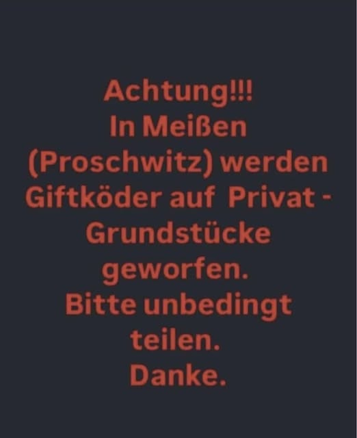 01662. Meißen
Vorsicht... Giftköder