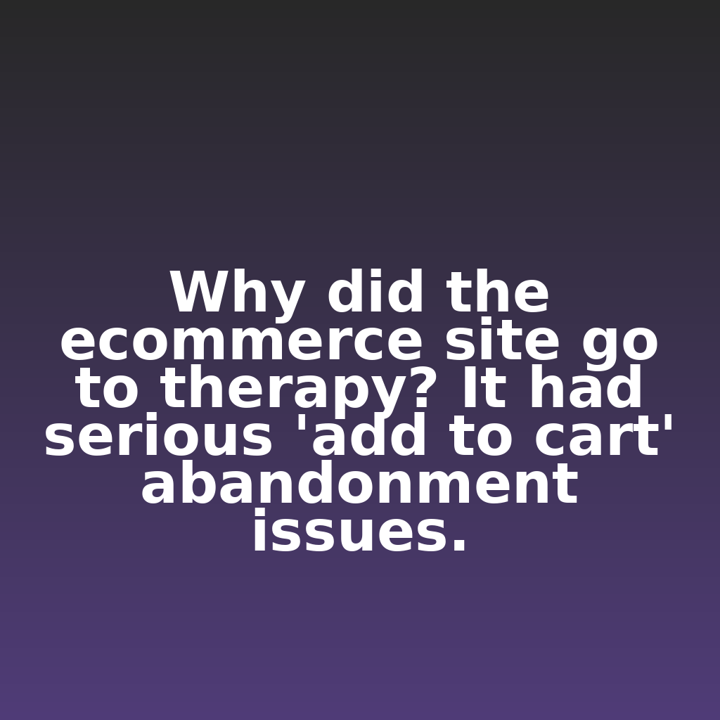 "Why did the ecommerce site go to therapy? It had serious 'add to cart' abandonment issues."

#ecommerce #analytics #digitalmarketing