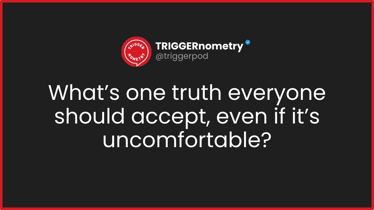triggerpod's tweet image. What’s one truth everyone should accept, even if it’s uncomfortable?