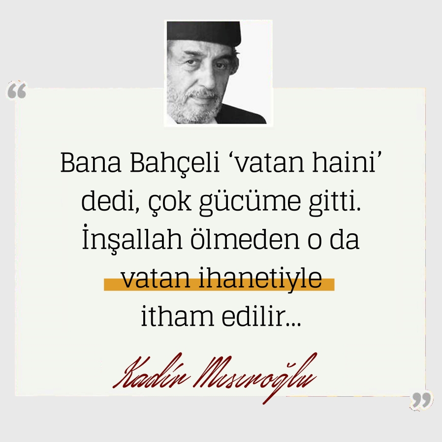 🗨 Bana Bahçeli ‘vatan haini’ dedi, çok gücüme gitti.
📌  İnşallah ölmeden o da vatan ihanetiyle itham edilir...

◉ Cennetmekan #Üstad #KadirMısıroğlu