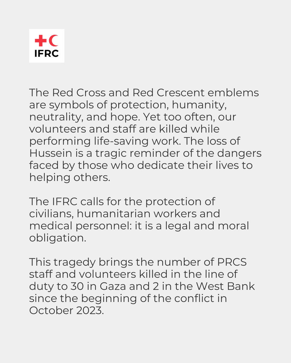 ifrc's tweet photo. 📍Gaza - The @IFRC is outraged by the killing of Hussein Hassan Hussein Al-Samiri, a dedicated paramedic with the Palestine Red Crescent Society @PalestineRCS  while on duty. We send our deepest condolences to his family, friends and colleagues.

Humanitarian workers and medical personnel must be respected and protected at all times to ensure life-saving assistance can reach people in need.