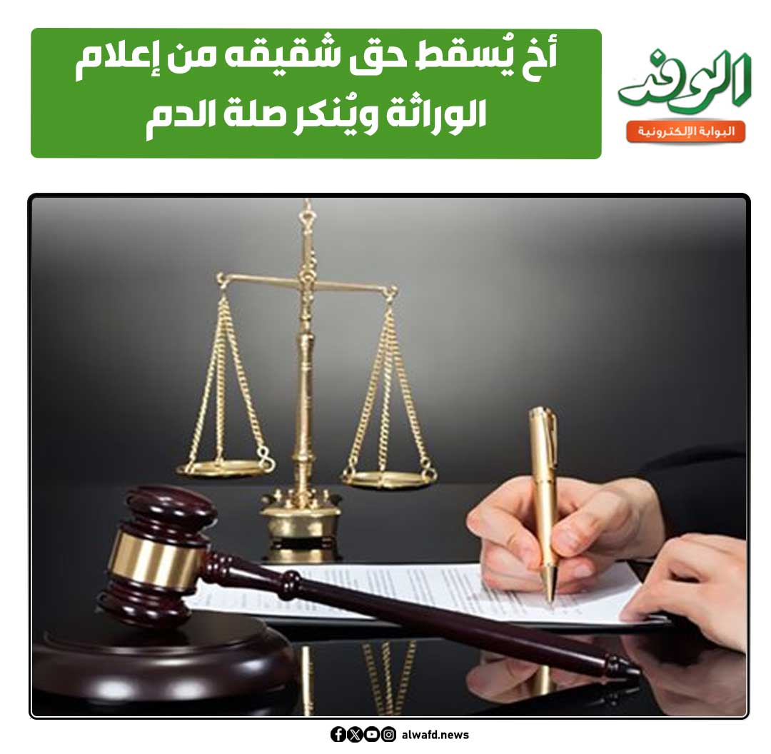 بوابة الوفد| أخ يُسقط حق شقيقه من إعلام الوراثة ويُنكر صلة الدم 