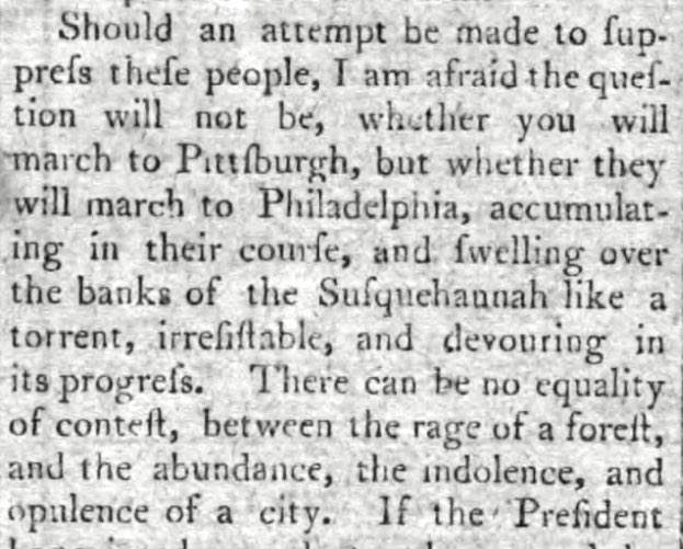 While President Washington raised troops to march on Pittsburgh, HH Brackenridge, a western spokesman, warned against the measure. If executed, he worried that Philadelphia would be the Whiskey Rebels next target.