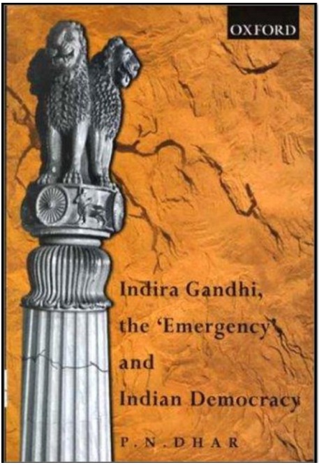 Book Name : Indira Gandhi, the 'Emergency', and Indian Democracy - P.N. Dhar

P.N. Dhar’s account lays bare how the Emergency became a moment of democratic collapse under Indira Gandhi, with power centralised in the executive, dissent crushed, institutions reduced to compliance,