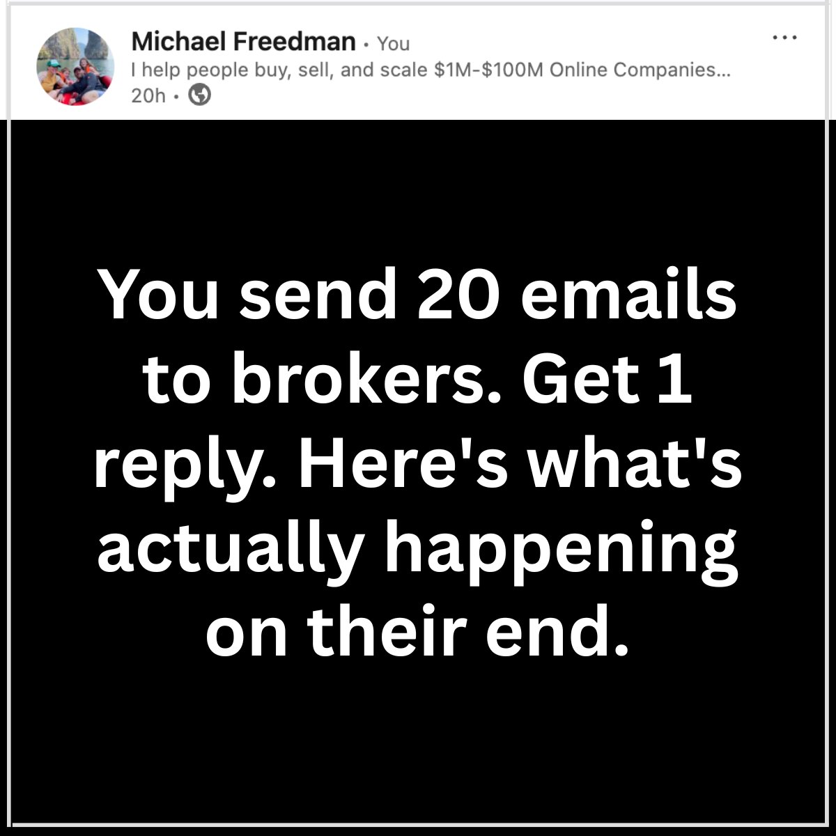 You send 20 emails to brokers. Get 1 reply. Here's what's actually happening on their end.

Had a call with Chris yesterday. He's been searching for 2+ years. Sent probably 50+ inquiries to brokers. Maybe 5 responded. None followed up.

He was frustrated. "What's the point of