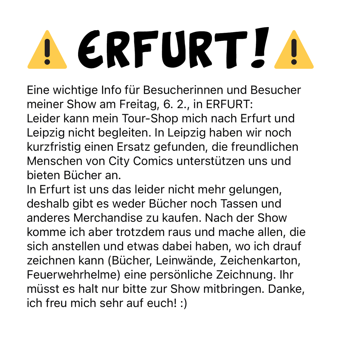 Ihr kommt zu meiner Show nach ERFURT? Dann ist diese Info für euch. Ihr kennt eine Person, die da hin geht? Bitte weitersagen! Danke.