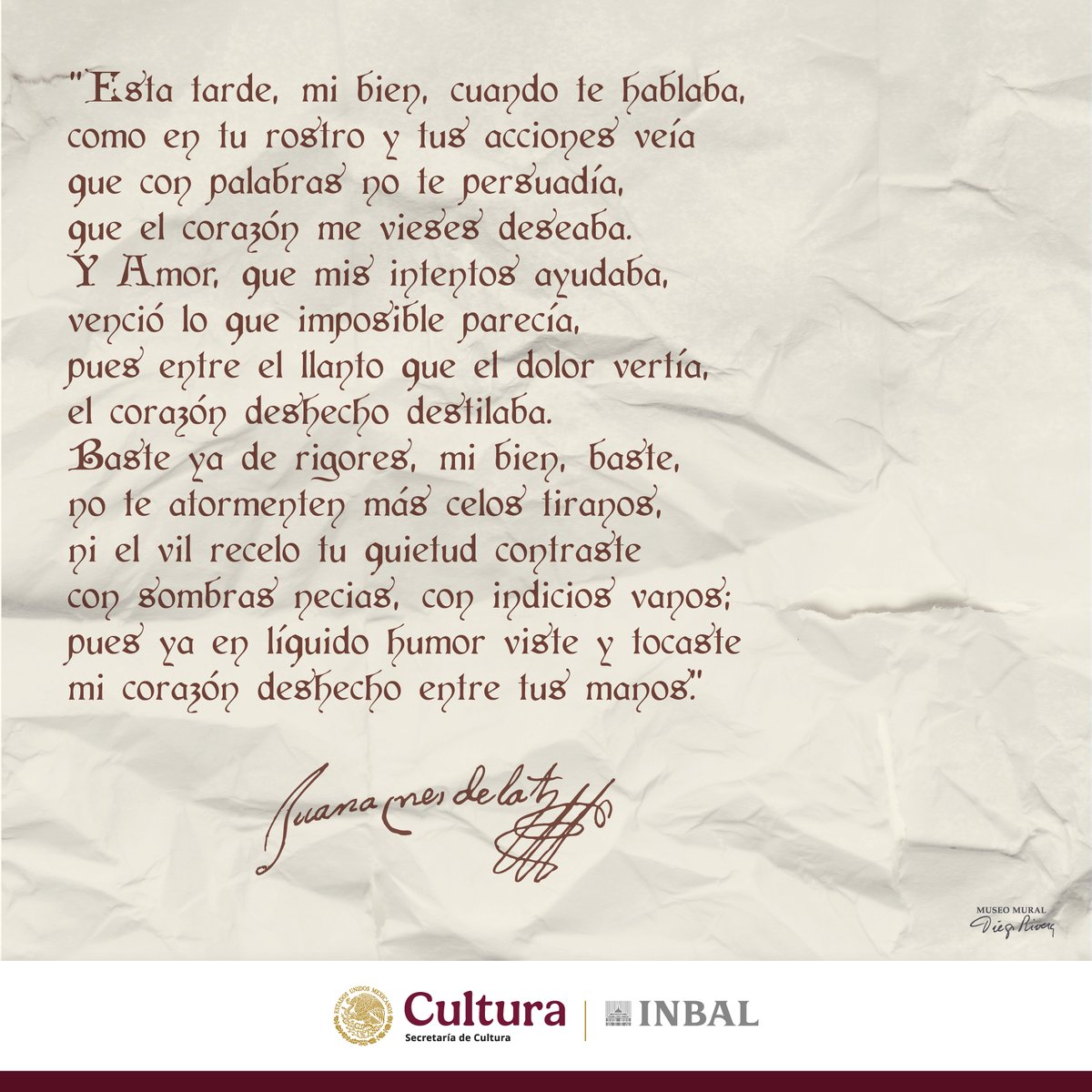 "Esta tarde, mi bien, cuando te hablaba,
como en tu rostro y tus acciones veía
que con palabras no te persuadía,
que el corazón me vieses deseaba."

🖊Poema "Esta tarde, mi bien, cuando te hablaba…" de Sor Juana Inés de la Cruz.