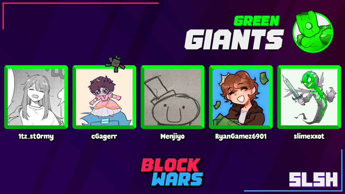🧊Announcing the Green Giants for Block Wars: Slush Showdown! 🧊

<a href="/Not1tz_St0rmy/">1tz_st0rmy</a> 
<a href="/NitroGamingggg/">Gage</a> 
<a href="/DeguTho/">Degu</a> 
<a href="/RyanGamez6901/">RyanGamez</a> 
<a href="/slimexxot/">slimexxot</a> 

Watch them play on February 22th, at 3:00 PM EST!