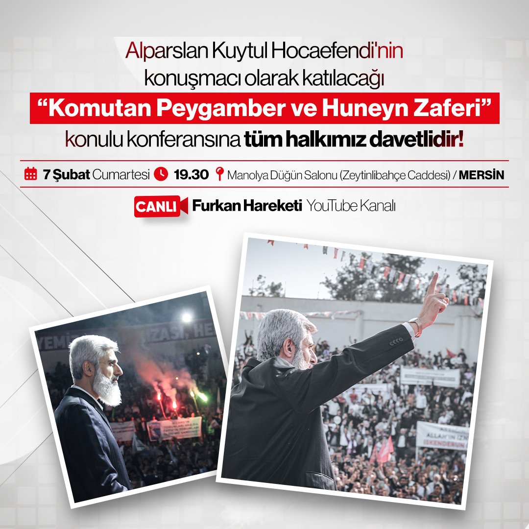 Alparslan Kuytul Hocaefendi'nin konuşmacı olarak katılacağı " Komutan Peygamber ve Huneyn Zaferi " konulu konferasımıza tüm halkımız davetlidir! 

📆 7 Şubat Cumartesi 
🕢 19.30 
📍Manolya Düğün Salonu / Mersin 

AlparslanHoca MersineGeliyor
#FurkanKonferansaları