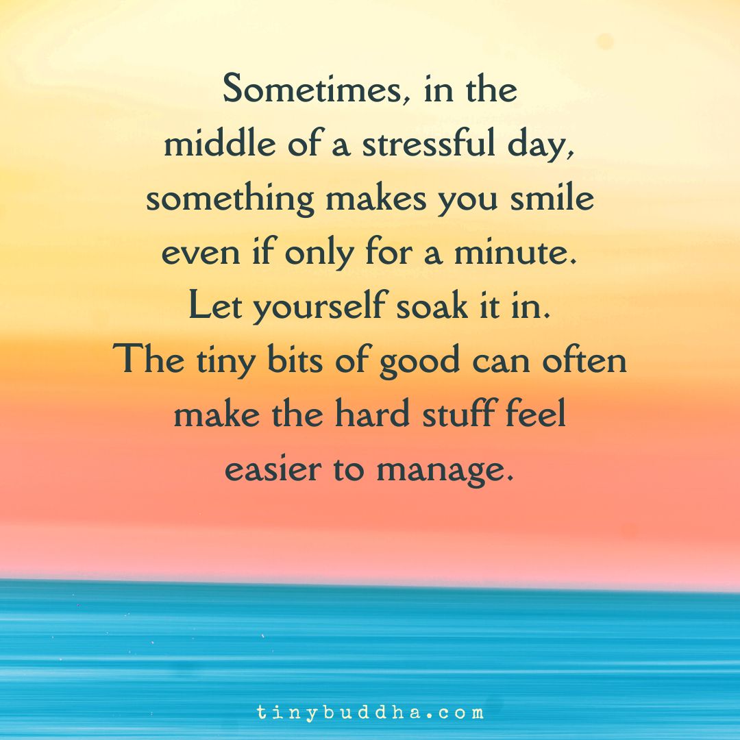 Sometimes, in the middle of a stressful day, something makes you smile even if only for a minute. Let yourself soak it in. The tiny bits of good can often make the hard stuff feel easier to manage.