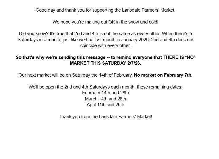 Greetings and salutations! 

Our next market will be on Saturday the 14th of February. No market on February 7th.

See you on the 14th!