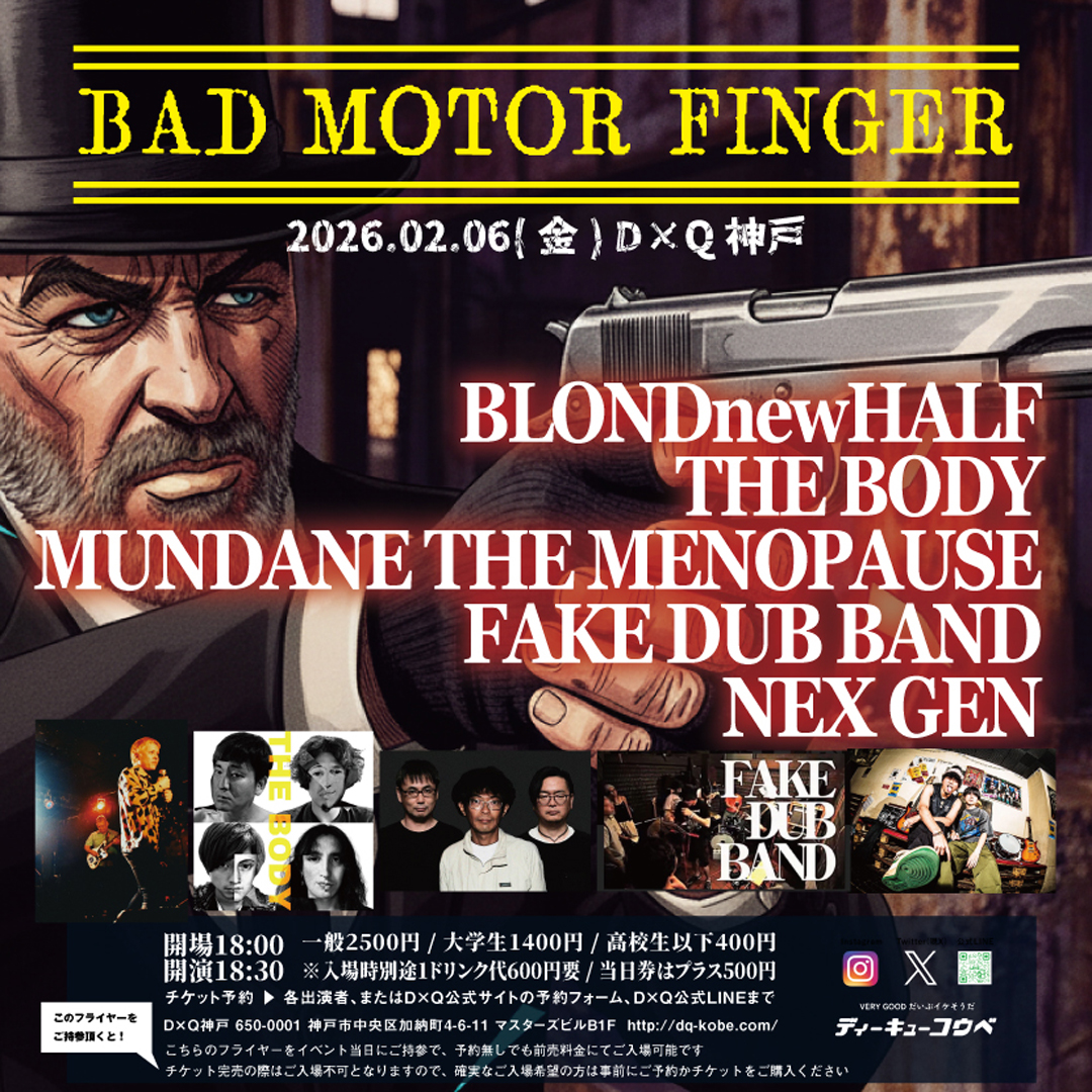 📢いよいよ明日です！！
対バンもイカツい！！
THE BODYは19:50から！！

2026.2/6(金) D×Q神戸
「BAD MOTOR FINGER」

w/
MUNDANE THE MENOPAUSE
BLONDnewHALF
FAKE DUB BAND
NEX GEN

開場16:30/開演17:00
🎫 一般2500円/大学生1400円/高校生400円(それぞれD代別)
※当日券はそれぞれプラス500円