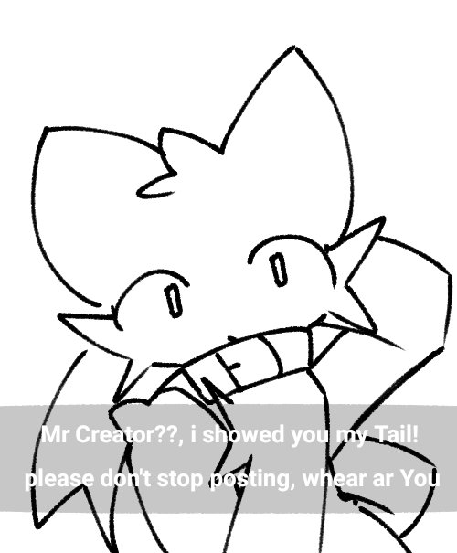 Please do not stop posting i showed you my Tail! Look!