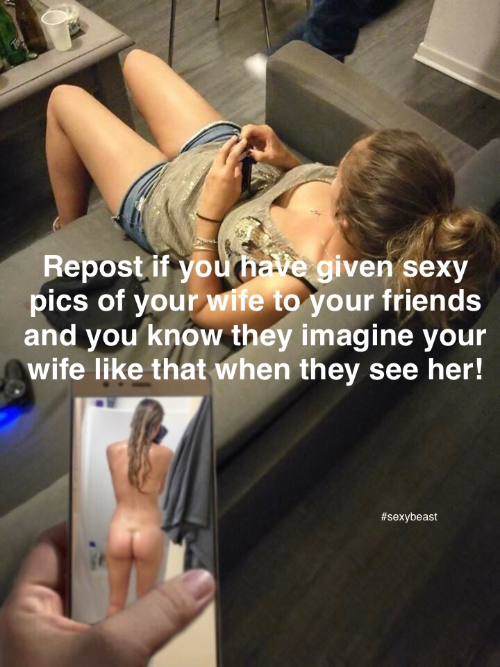 Do your friends have pics of your wife??