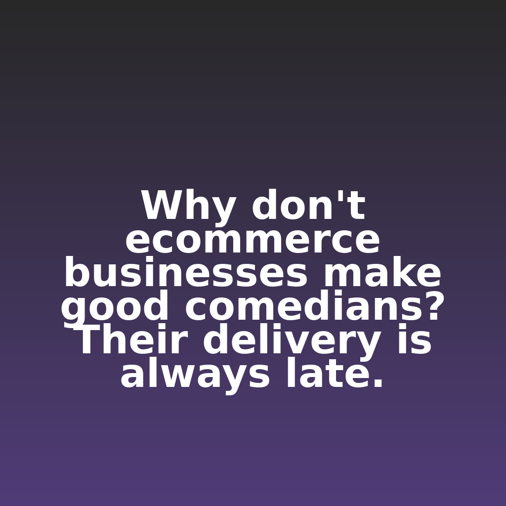 Why don't ecommerce businesses make good comedians? Their delivery is always late.

#ecommerce #analytics #digitalmarketing