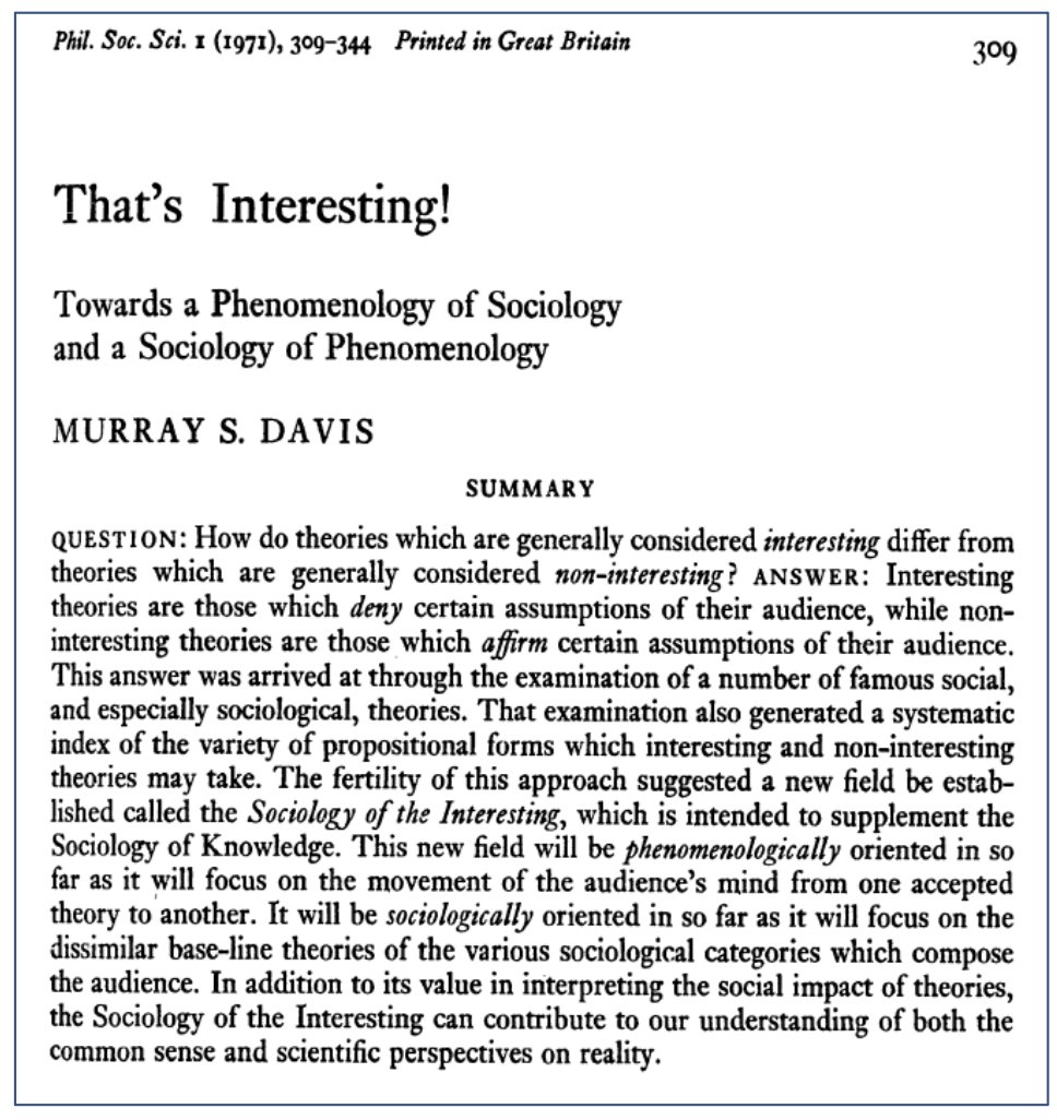 GerardoMunck's tweet image. Pensamiento creativo

¿Qué hace que una teoría o simplemente un argumento sea interesante? 

Este artículo del sociólogo Murray Davis es un ensayo maravilloso y estimulante lleno de sugerencias para pensar de forma más creativa

Descarga libre (en inglés): …narcrossnationalstudies.wordpress.com/wp-content/upl…