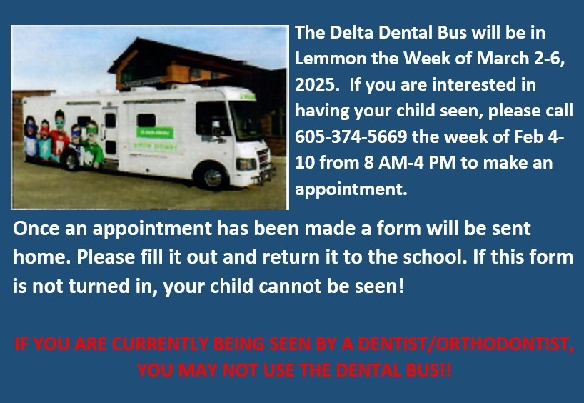 The Delta Dentist bus will be in town from Mar 2-6. To sign up , call 605-374-5669 between 8 am-4 pm on Feb  4-10