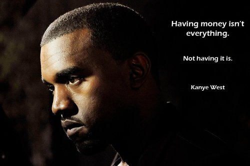 <a href="/elonmusk/">Elon Musk</a> In the immortal words of the great prophet Kanye Omari West: "Having money isn't everything. Not having it is."